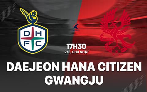 Nhận định Daejeon Hana Citizen vs Gwangju 17h30 ngày 2/8 (VĐQG Hàn Quốc 2026)