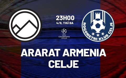 Nhận định bóng đá Ararat-Armenia vs Celje 23h00 ngày 4/8 (Champions League 2026/27)