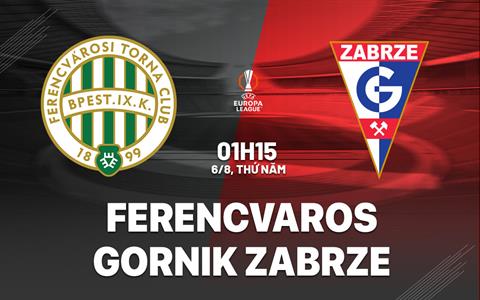 Nhận định Ferencvaros vs Gornik Zabrze 1h15 ngày 6/8 (Europa League 2026/27)