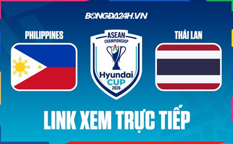 Link xem trực tiếp Philippines vs Thái Lan 20h (Bảng B ASEAN Cup 2026)