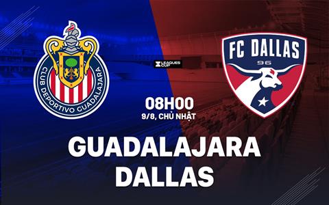 Nhận định bóng đá Guadalajara vs Dallas 8h00 ngày 9/8 (Leagues Cup 2026)