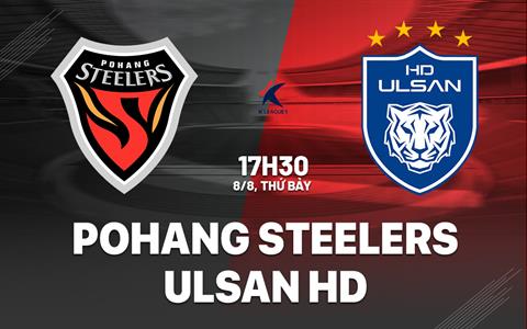 Nhận định bóng đá Pohang Steelers vs Ulsan HD 17h30 ngày 8/8 (VĐQG Hàn Quốc 2026)