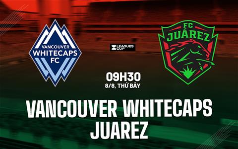 Nhận định bóng đá Vancouver Whitecaps vs Juarez 9h30 ngày 8/8 (Leagues Cup 2026)