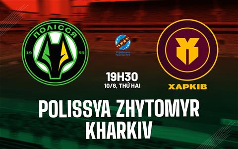 Nhận định Polissya Zhytomyr vs Kharkiv 19h30 ngày 10/8 (VĐQG Ukraine 2026/27)