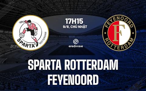 Nhận định Sparta Rotterdam vs Feyenoord 17h15 ngày 9/8 (VĐQG Hà Lan 2026/27)