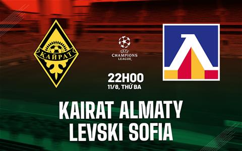 Nhận định Kairat Almaty vs Levski Sofia 22h00 ngày 11/8 (Champions League 2026/27)