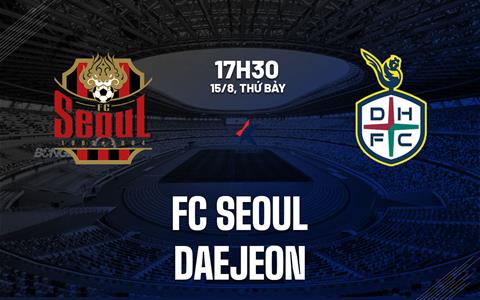 Nhận định bóng đá FC Seoul vs Daejeon 17h30 ngày 15/8 (VĐQG Hàn Quốc 2026)