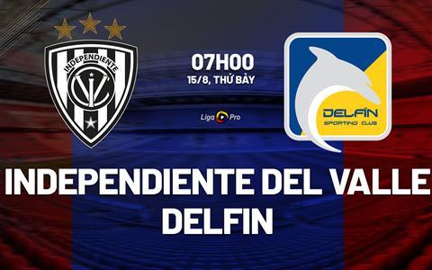 Nhận định Independiente Del Valle vs Delfin 7h00 ngày 15/8 (VĐQG Ecuador 2026)