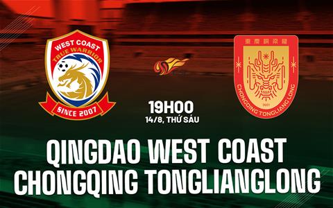 Nhận định Qingdao West Coast vs Chongqing Tonglianglong 19h00 ngày 14/8 (VĐQG Trung Quốc 2026)