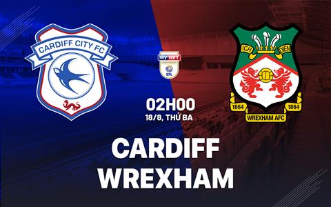 Nhận định Cardiff vs Wrexham (2h00 ngày 18/8): Khó lường