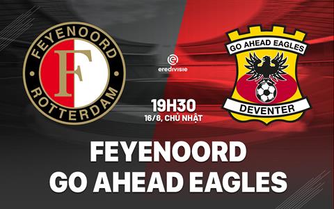Nhận định Feyenoord vs Go Ahead Eagles 19h30 ngày 16/8 (VĐQG Hà Lan 2026/27)