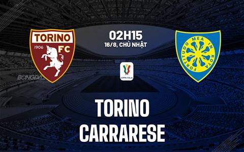 Nhận định bóng đá Torino vs Carrarese 2h15 ngày 16/8 (Coppa Italia 2026/27)