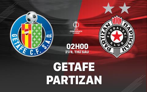 Nhận định Getafe vs Partizan (02h00 ngày 22/8): Chủ nhà chật vật