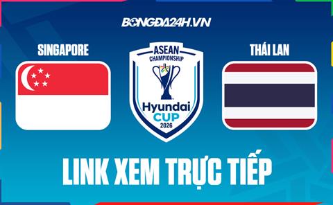Link xem trực tiếp Singapore vs Thái Lan 20h hôm nay