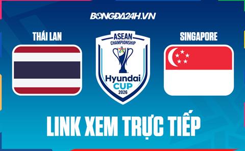 Link xem trực tiếp Thái Lan vs Singapore trên các kênh phát sóng?