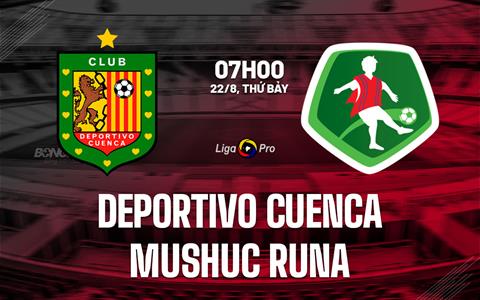 Nhận định Deportivo Cuenca vs Mushuc Runa 7h00 ngày 22/8 (VĐQG Ecuador 2026)