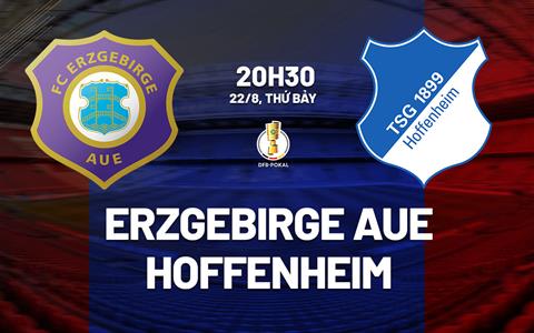 Nhận định Erzgebirge Aue vs Hoffenheim (20h30 ngày 22/8): Vé đi tiếp cho đội khách