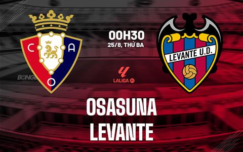 Nhận định Osasuna vs Levante (00h30 ngày 25/8): Lợi thế sân nhà