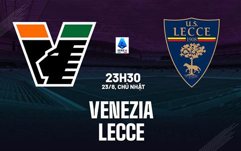 Nhận định bóng đá Venezia vs Lecce 23h30 ngày 23/8 (Serie A 2026/27)