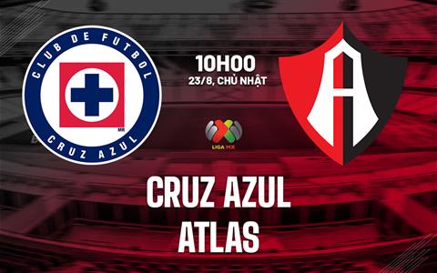 Nhận định bóng đá Cruz Azul vs Atlas 10h00 ngày 23/8 (VĐQG Mexico 2026/27)