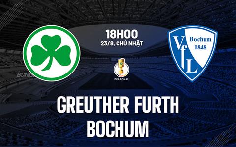 Nhận định bóng đá Greuther Furth vs Bochum 18h00 ngày 23/8 (Cúp QG Đức 2026/27)