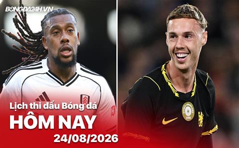 Lịch thi đấu, trực tiếp bóng đá hôm nay 24/08/2026: Fulham vs Chelsea