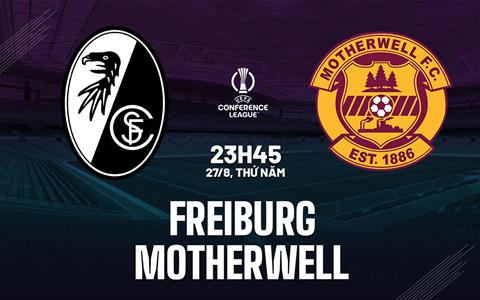 Nhận định Freiburg vs Motherwell (23h45 ngày 27/8): Chiến thắng nhẹ nhàng