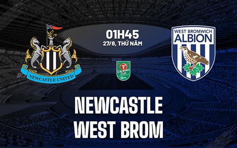Nhận định Newcastle vs West Brom (01h45 ngày 27/8): Làm khó Chích chòe