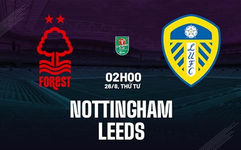 Nhận định Nottingham vs Leeds (2h00 ngày 26/8, Cúp Liên đoàn Anh)