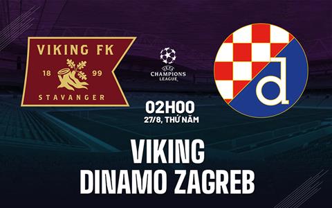 Nhận định Viking vs Dinamo Zagreb 2h00 ngày 27/8 (Champions League 2026/27)