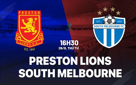 Nhận định Preston Lions vs South Melbourne 16h30 ngày 26/8 (Cúp QG Australia 2026)