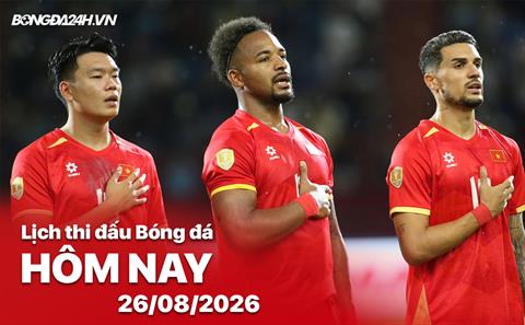 Lịch thi đấu, trực tiếp bóng đá hôm nay 26/08/2026: Việt Nam vs Thái Lan