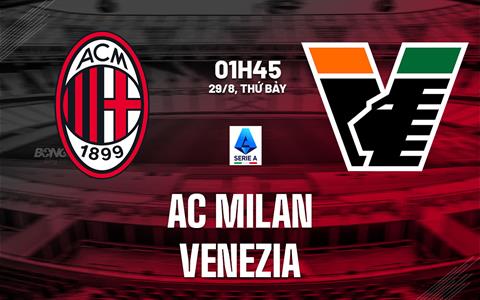Nhận định AC Milan vs Venezia (1h45 ngày 29/8): Tiếp đà chiến thắng
