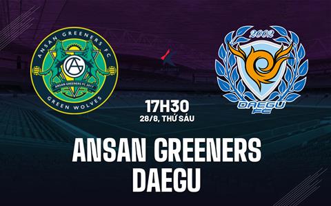 Nhận định bóng đá Ansan Greeners vs Daegu 17h30 ngày 28/8 (Hạng 2 Hàn Quốc 2026)
