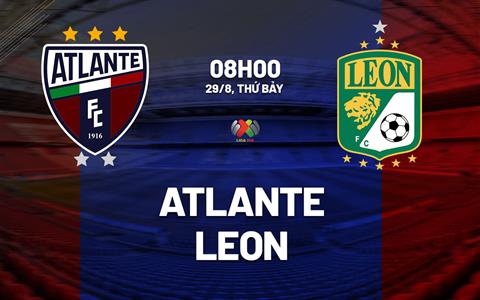 Nhận định bóng đá Atlante vs Club Leon 8h00 ngày 29/8 (VĐQG Mexico 2026/27)