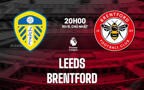 Nhận định Leeds vs Brentford (20h00 ngày 30/8): Hiểm địa Elland Road
