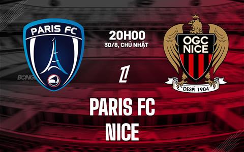 Nhận định Paris FC vs Nice (20h00 ngày 30/8): Làm khó chủ nhà