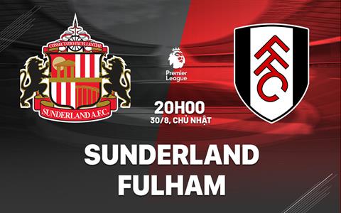 Nhận định Sunderland vs Fulham (20h00 ngày 30/8): Chờ chủ nhà vượt khó