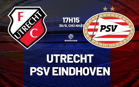 Nhận định bóng đá Utrecht vs PSV Eindhoven 17h15 ngày 30/8 (VĐQG Hà Lan 2026/27)