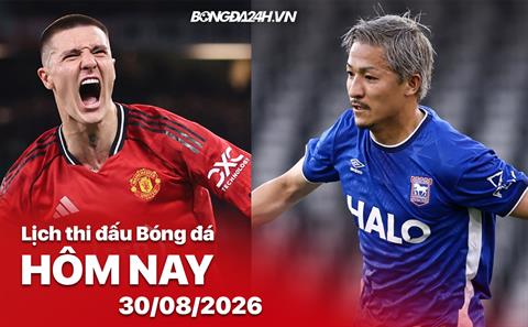 Lịch thi đấu, trực tiếp bóng đá hôm nay 30/08/2026: Man United vs Ipswich Town