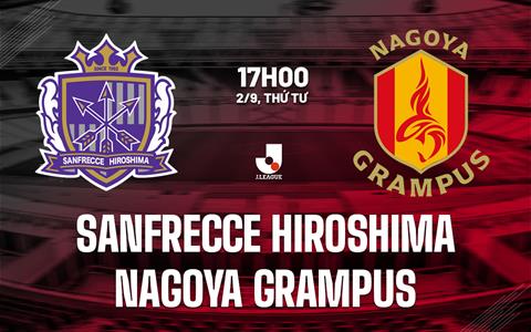 Nhận định Sanfrecce Hiroshima vs Nagoya Grampus 17h00 ngày 2/9 (VĐQG Nhật Bản 2026)