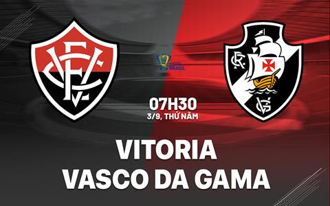 Nhận định bóng đá Vitoria vs Vasco da Gama 7h30 ngày 3/9 (Cúp QG Brazil 2026)