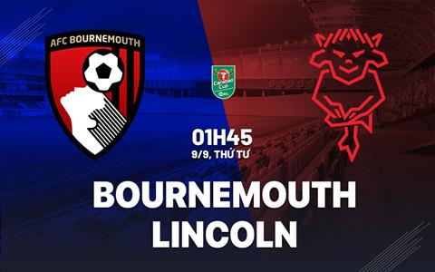 Nhận định bóng đá Bournemouth vs Lincoln 1h45 ngày 9/9 (Cúp Liên đoàn Anh 2026/27)