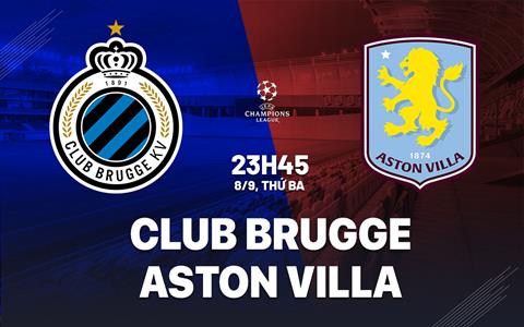 Nhận định Club Brugge vs Aston Villa (23h45 ngày 8/9): Điểm tựa sân nhà
