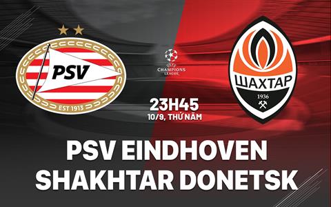 Nhận định PSV Eindhoven vs Shakhtar Donetsk (23h45 ngày 10/9): Đội khách khó chơi