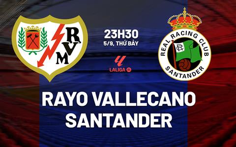 Nhận định bóng đá Rayo Vallecano vs Santander 23h30 ngày 5/9 (La Liga 2026/27)