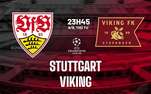 Nhận định bóng đá Stuttgart vs Viking (23h45 ngày 9/9): Đội khách viết lịch sử