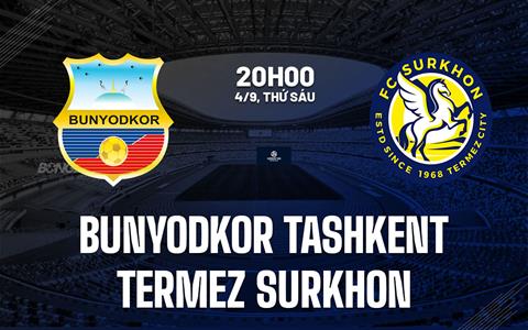 Nhận định Bunyodkor Tashkent vs Termez Surkhon 20h00 ngày 4/9 (VĐQG Uzbekistan 2026)