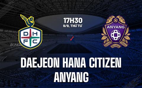 Nhận định Daejeon Hana Citizen vs Anyang 17h30 ngày 9/9 (VĐQG Hàn Quốc 2026)