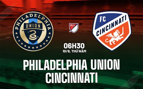 Nhận định Philadelphia Union vs Cincinnati 6h30 ngày 10/9 (Nhà nghề Mỹ 2026)
